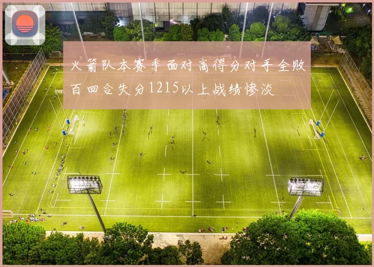 火箭队本赛季面对高得分对手全败百回合失分1215以上战绩惨淡
