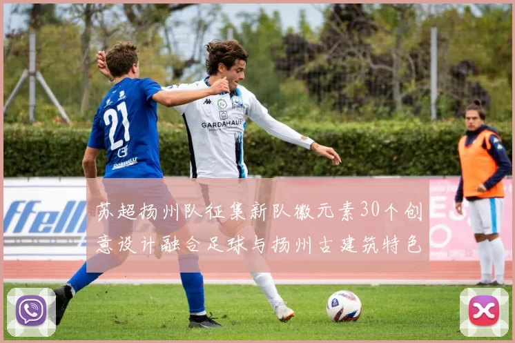 苏超扬州队征集新队徽元素30个创意设计融合足球与扬州古建筑特色